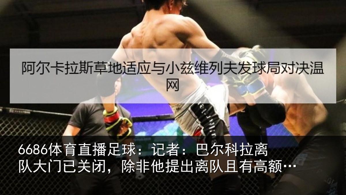 6686体育直播足球:记者:巴尔科拉离队大门已关闭,除非他提出离队且有高额报价