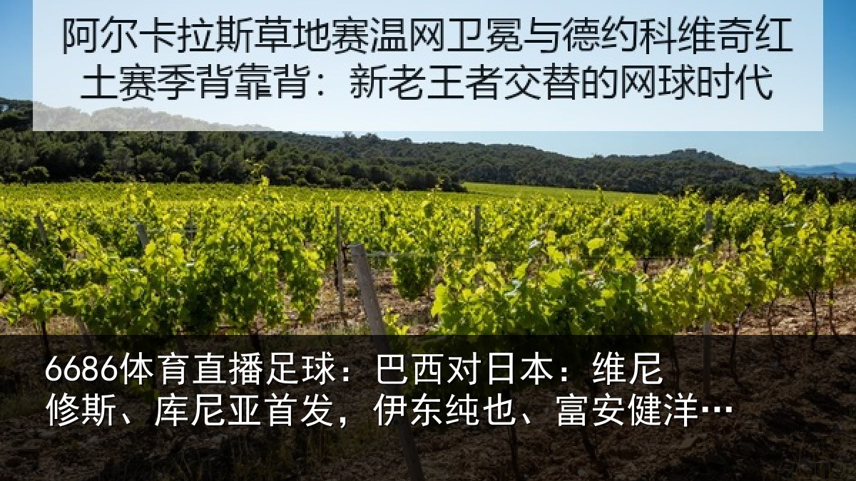 6686体育直播足球:巴西对日本:维尼修斯、库尼亚首相关情况洋出战